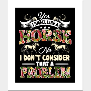 Yes I Smell Like A Horse No I Don't Consider That A Problem Posters and Art